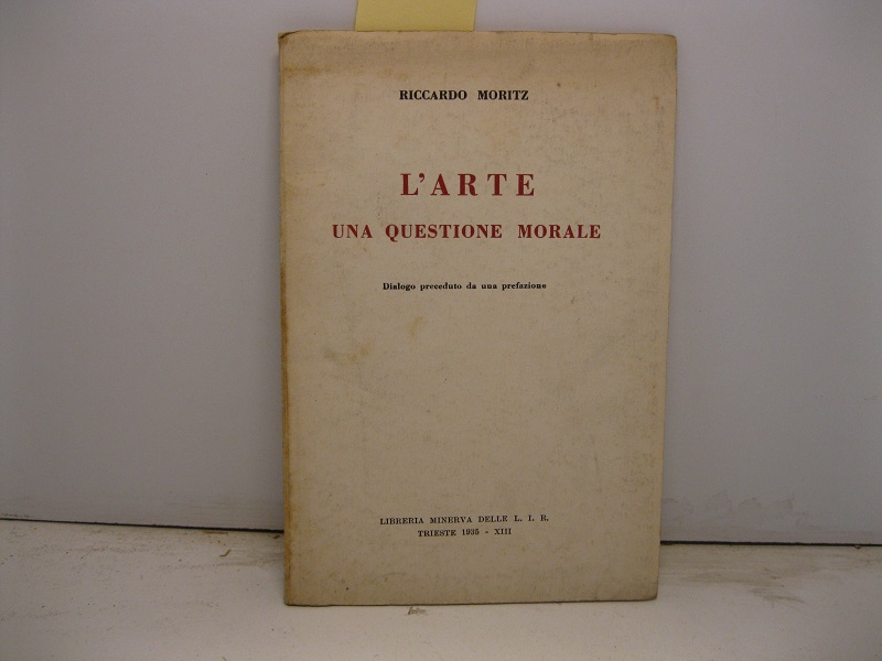 L'arte. Una questione morale. Dialogo preceduto da una prefazione